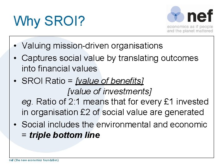 Why SROI? • Valuing mission-driven organisations • Captures social value by translating outcomes into