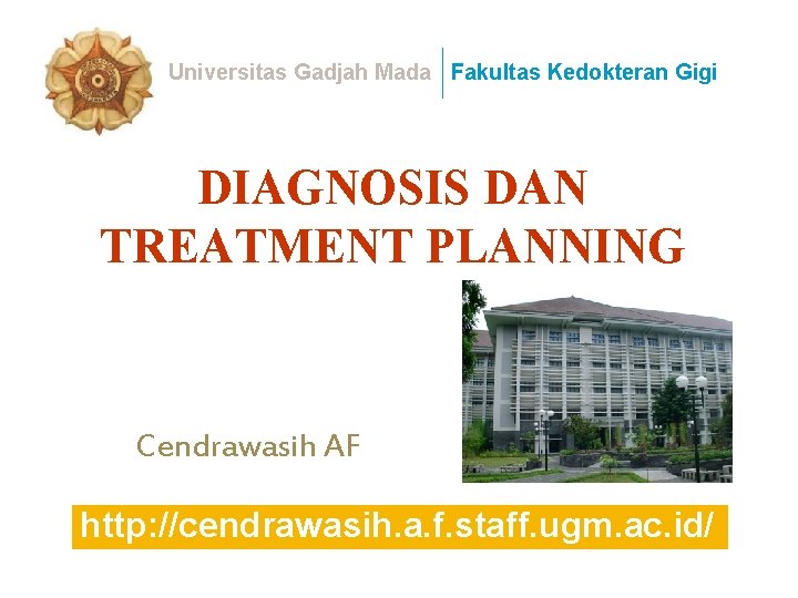 Universitas Gadjah Mada Fakultas Kedokteran Gigi DIAGNOSIS DAN TREATMENT PLANNING Cendrawasih AF http: //cendrawasih.