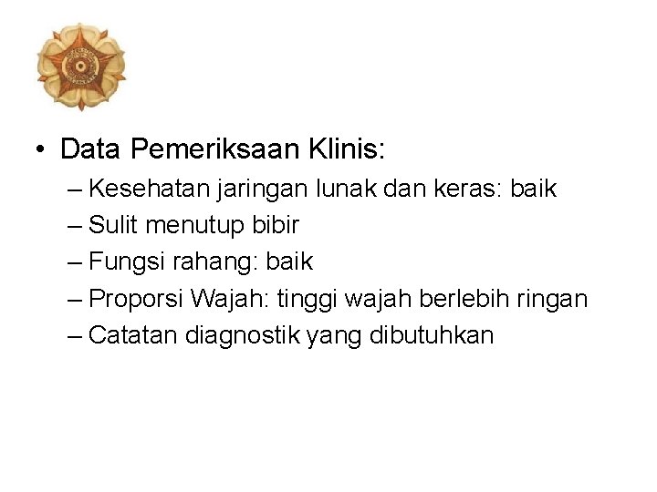  • Data Pemeriksaan Klinis: – Kesehatan jaringan lunak dan keras: baik – Sulit