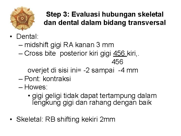 Step 3: Evaluasi hubungan skeletal dan dental dalam bidang transversal • Dental: – midshift
