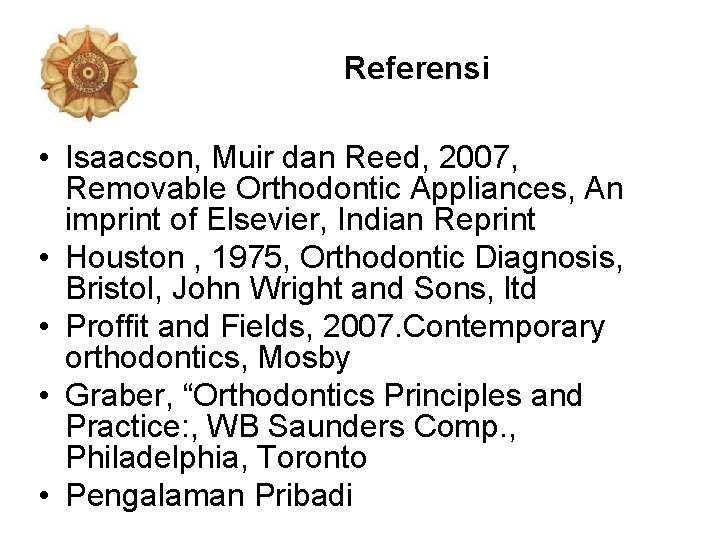 Referensi • Isaacson, Muir dan Reed, 2007, Removable Orthodontic Appliances, An imprint of Elsevier,