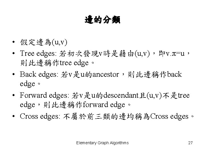 邊的分類 • 假定邊為(u, v) • Tree edges: 若初次發現v時是藉由(u, v)，即v. π=u， 則此邊稱作tree edge。 • Back