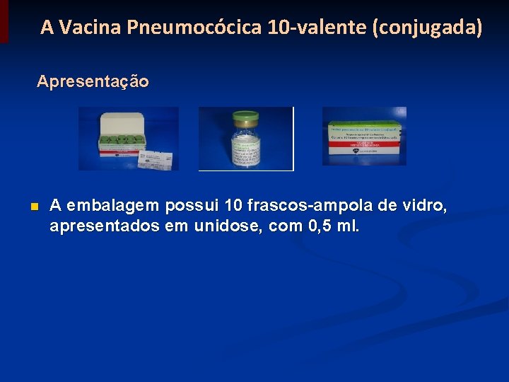 A Vacina Pneumocócica 10 -valente (conjugada) Apresentação n A embalagem possui 10 frascos-ampola de