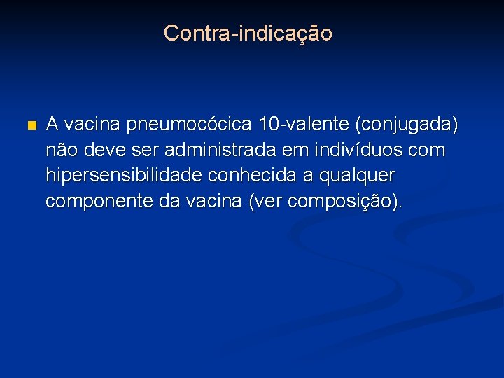 Contra-indicação n A vacina pneumocócica 10 -valente (conjugada) não deve ser administrada em indivíduos