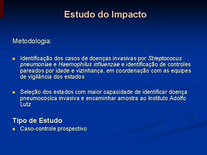 Estudo do Impacto Metodologia: n Identificação dos casos de doenças invasivas por Streptococus pneumoniae Estudo do Impacto Metodologia: n Identificação dos casos de doenças invasivas por Streptococus pneumoniae