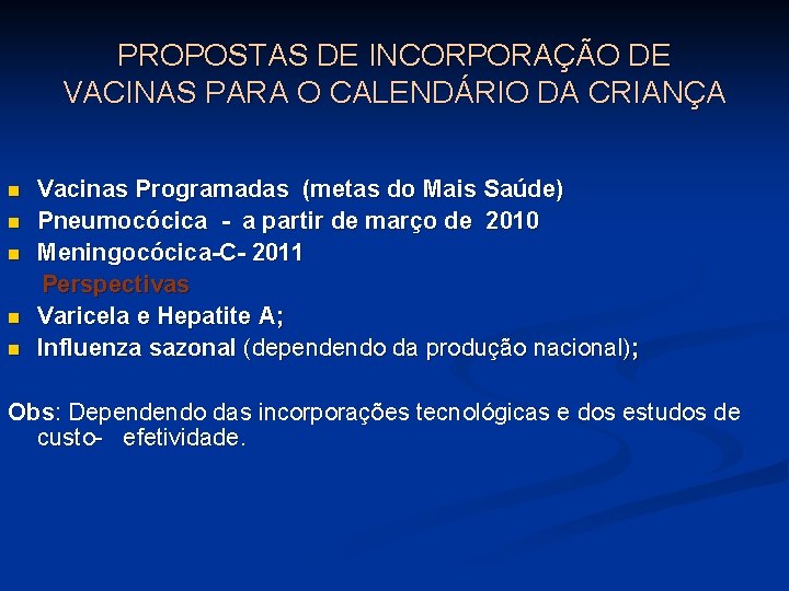 PROPOSTAS DE INCORPORAÇÃO DE VACINAS PARA O CALENDÁRIO DA CRIANÇA n n n Vacinas