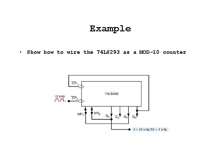 Example • Show to wire the 74 LS 293 as a MOD-10 counter 
