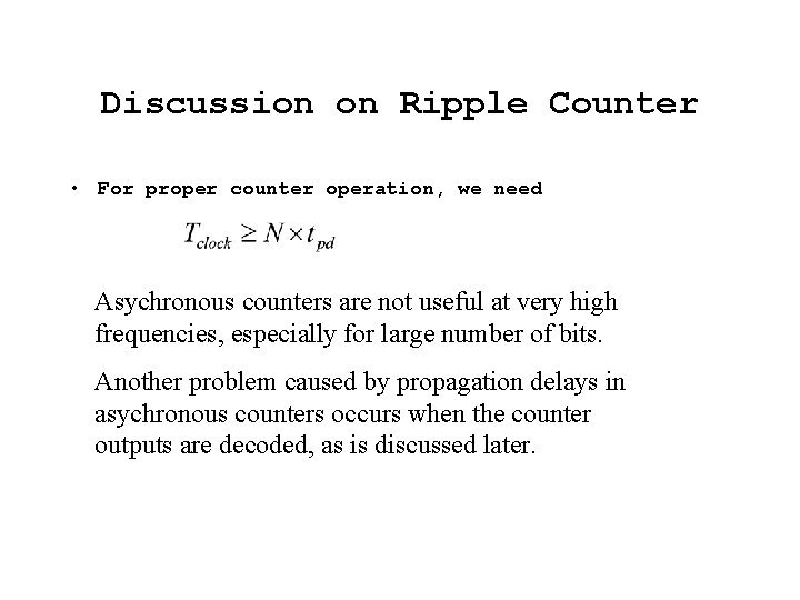 Discussion on Ripple Counter • For proper counter operation, we need Asychronous counters are