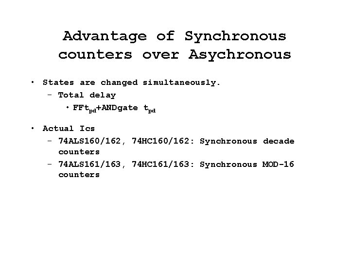 Advantage of Synchronous counters over Asychronous • States are changed simultaneously. – Total delay