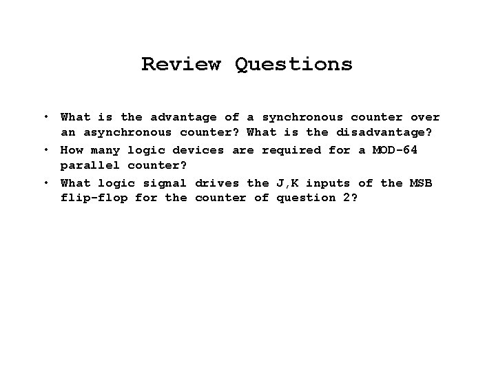Review Questions • What is the advantage of a synchronous counter over an asynchronous