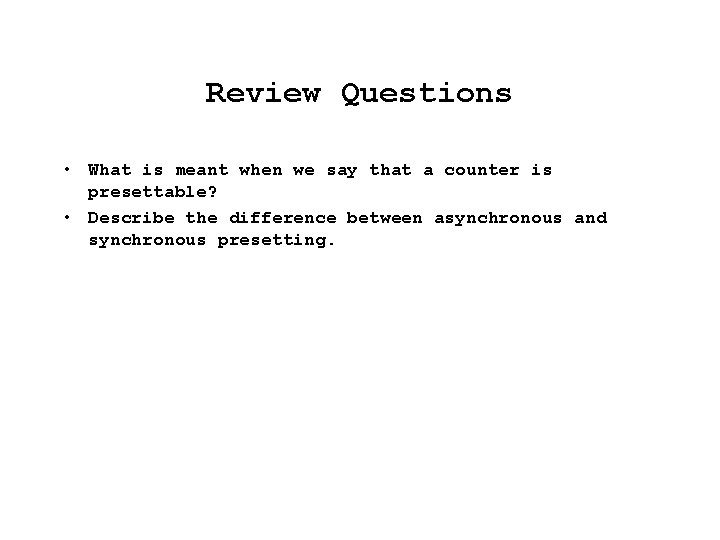 Review Questions • What is meant when we say that a counter is presettable?