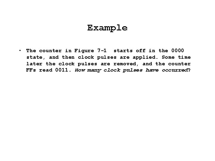 Example • The counter in Figure 7 -1 starts off in the 0000 state,