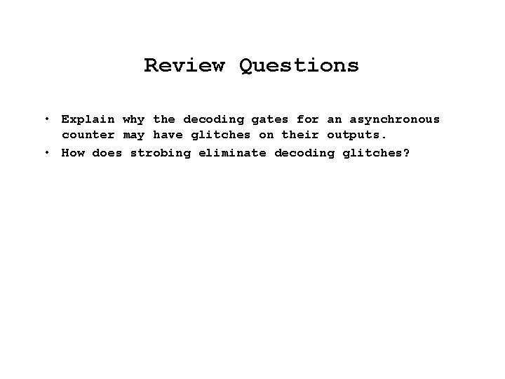 Review Questions • Explain why the decoding gates for an asynchronous counter may have