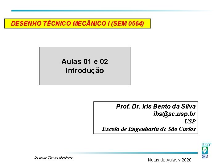 DESENHO TÉCNICO MEC NICO I (SEM 0564) Aulas 01 e 02 Introdução Prof. Dr. DESENHO TÉCNICO MEC NICO I (SEM 0564) Aulas 01 e 02 Introdução Prof. Dr.