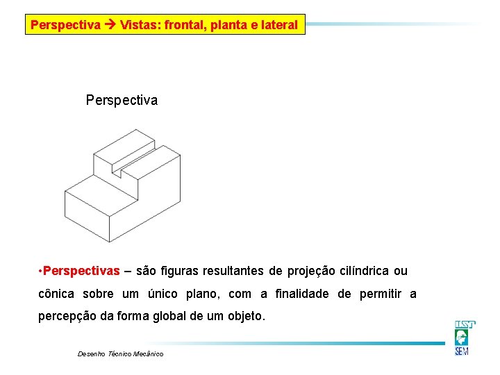 Perspectiva Vistas: frontal, planta e lateral Perspectiva • Perspectivas – são figuras resultantes de Perspectiva Vistas: frontal, planta e lateral Perspectiva • Perspectivas – são figuras resultantes de
