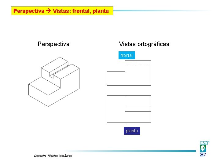 Perspectiva Vistas: frontal, planta Perspectiva Vistas ortográficas frontal planta Desenho Técnico Mecânico Perspectiva Vistas: frontal, planta Perspectiva Vistas ortográficas frontal planta Desenho Técnico Mecânico