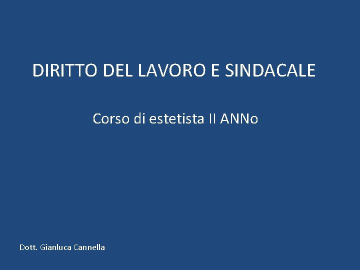 DIRITTO DEL LAVORO E SINDACALE Corso di estetista II ANNo Dott. Gianluca Cannella 