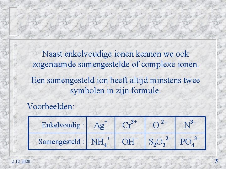 Naast enkelvoudige ionen kennen we ook zogenaamde samengestelde of complexe ionen. Een samengesteld ion