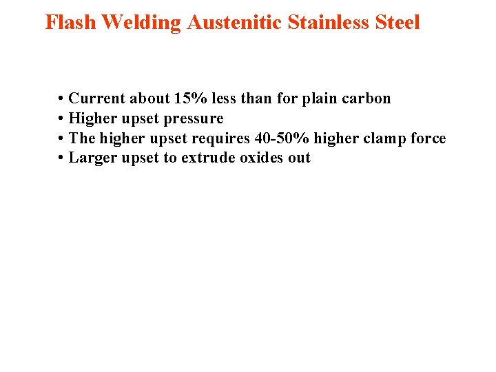 Flash Welding Austenitic Stainless Steel • Current about 15% less than for plain carbon