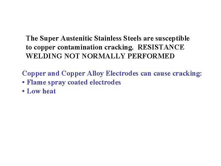 The Super Austenitic Stainless Steels are susceptible to copper contamination cracking. RESISTANCE WELDING NOT