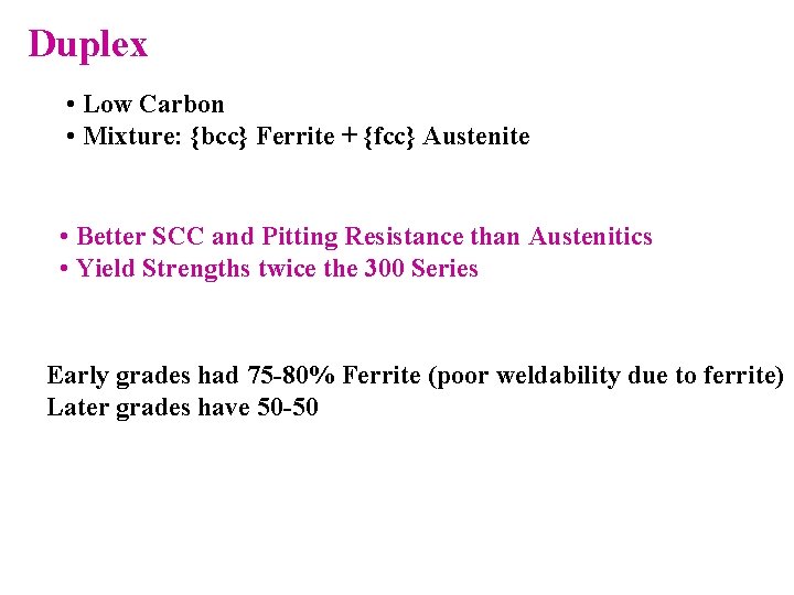 Duplex • Low Carbon • Mixture: {bcc} Ferrite + {fcc} Austenite • Better SCC