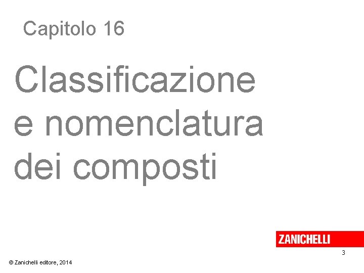 Capitolo 16 Classificazione e nomenclatura dei composti 3 © Zanichelli editore, 2014 