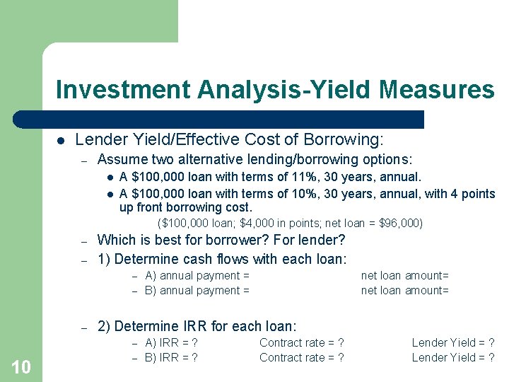 Investment Analysis-Yield Measures l Lender Yield/Effective Cost of Borrowing: – Assume two alternative lending/borrowing