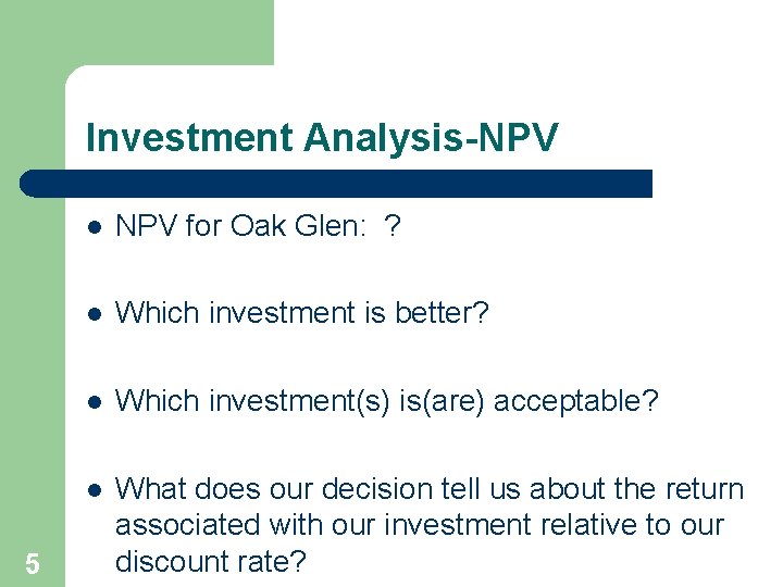 Investment Analysis-NPV 5 l NPV for Oak Glen: ? l Which investment is better?