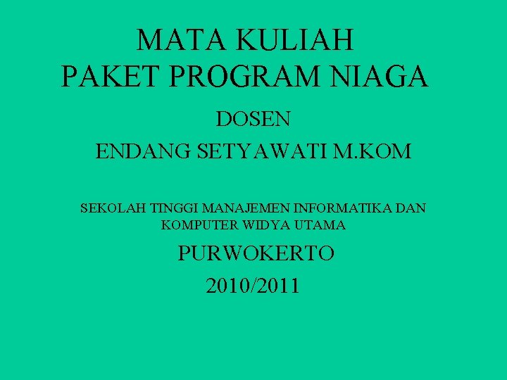 MATA KULIAH PAKET PROGRAM NIAGA DOSEN ENDANG SETYAWATI M. KOM SEKOLAH TINGGI MANAJEMEN INFORMATIKA