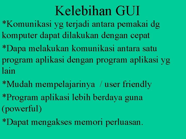 Kelebihan GUI *Komunikasi yg terjadi antara pemakai dg komputer dapat dilakukan dengan cepat *Dapa