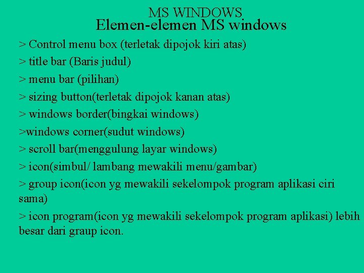 MS WINDOWS Elemen-elemen MS windows > Control menu box (terletak dipojok kiri atas) >