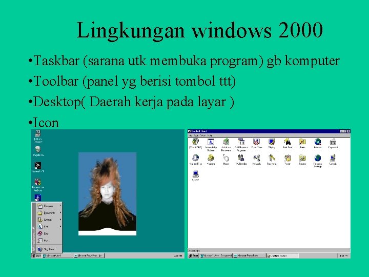 Lingkungan windows 2000 • Taskbar (sarana utk membuka program) gb komputer • Toolbar (panel