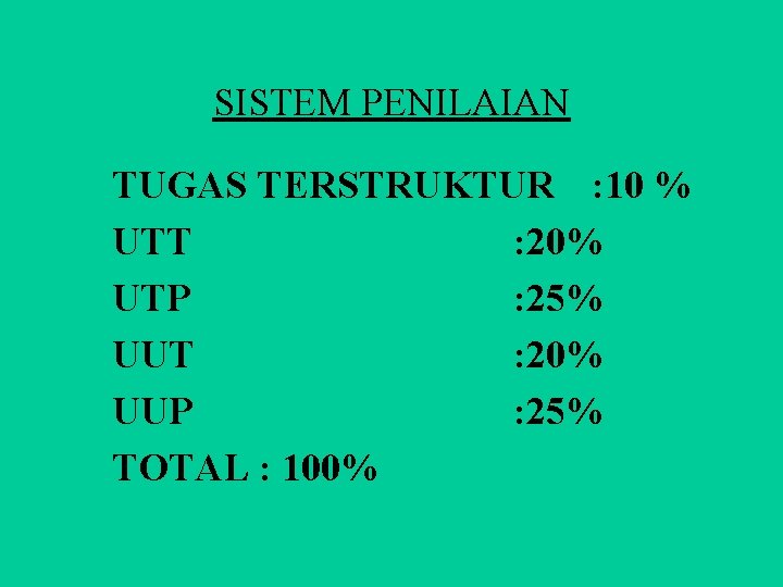 SISTEM PENILAIAN TUGAS TERSTRUKTUR : 10 % UTT : 20% UTP : 25% UUT