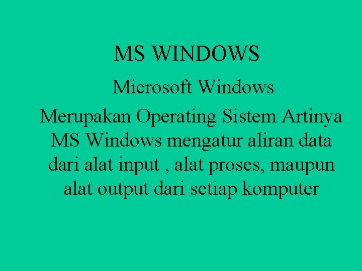 MS WINDOWS Microsoft Windows Merupakan Operating Sistem Artinya MS Windows mengatur aliran data dari