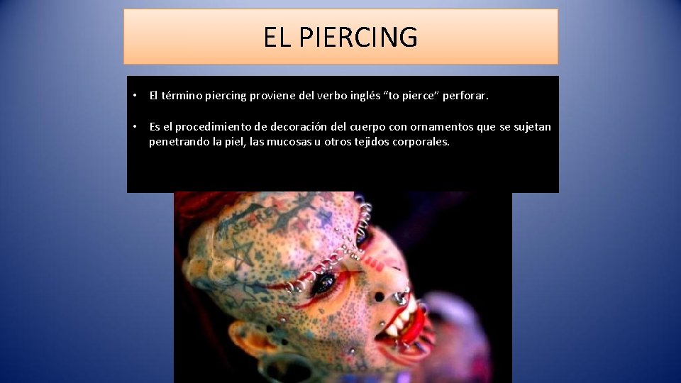 EL PIERCING • El término piercing proviene del verbo inglés “to pierce” perforar. •