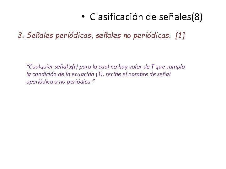  • Clasificación de señales(8) 3. Señales periódicas, señales no periódicas. [1] “Cualquier señal