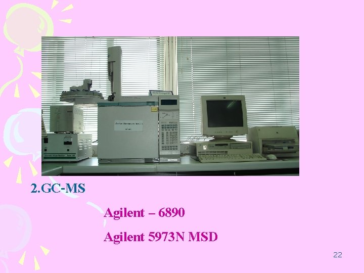 2. GC-MS Agilent – 6890 Agilent 5973 N MSD 22 2. GC-MS Agilent – 6890 Agilent 5973 N MSD 22