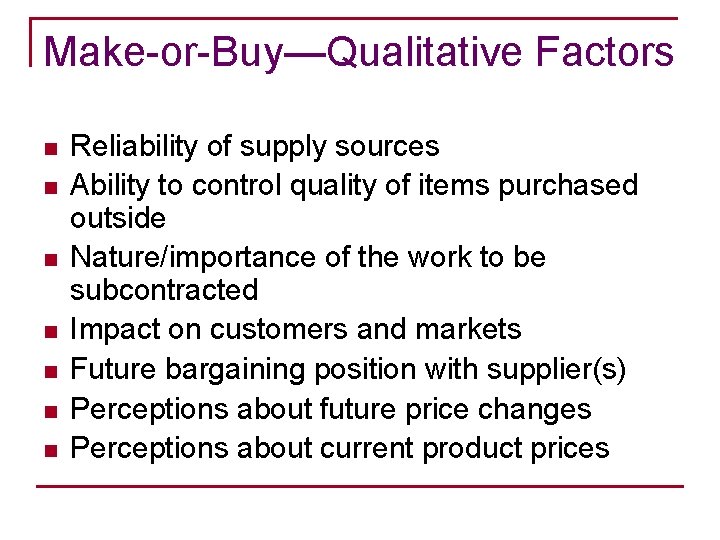 Make-or-Buy—Qualitative Factors n n n n Reliability of supply sources Ability to control quality