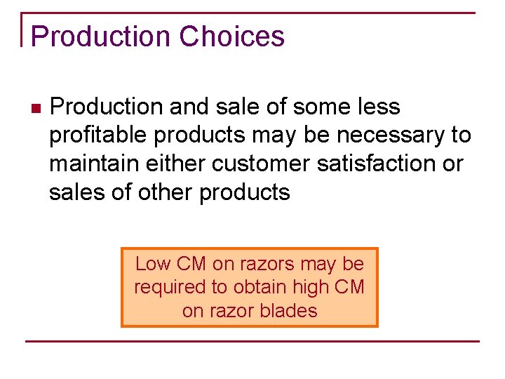 Production Choices n Production and sale of some less profitable products may be necessary