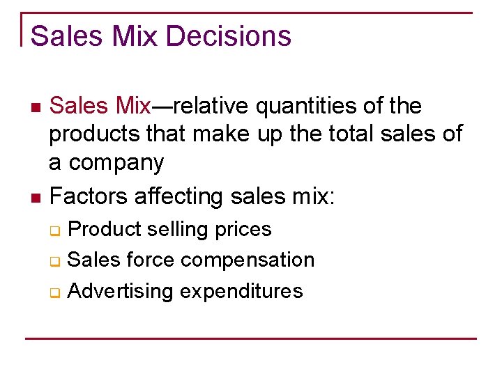 Sales Mix Decisions Sales Mix—relative quantities of the products that make up the total