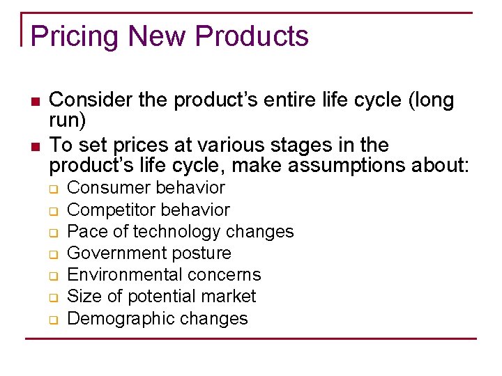 Pricing New Products n n Consider the product’s entire life cycle (long run) To