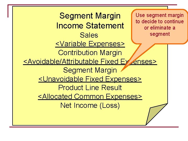 Segment Margin Income Statement Use segment margin to decide to continue or eliminate a