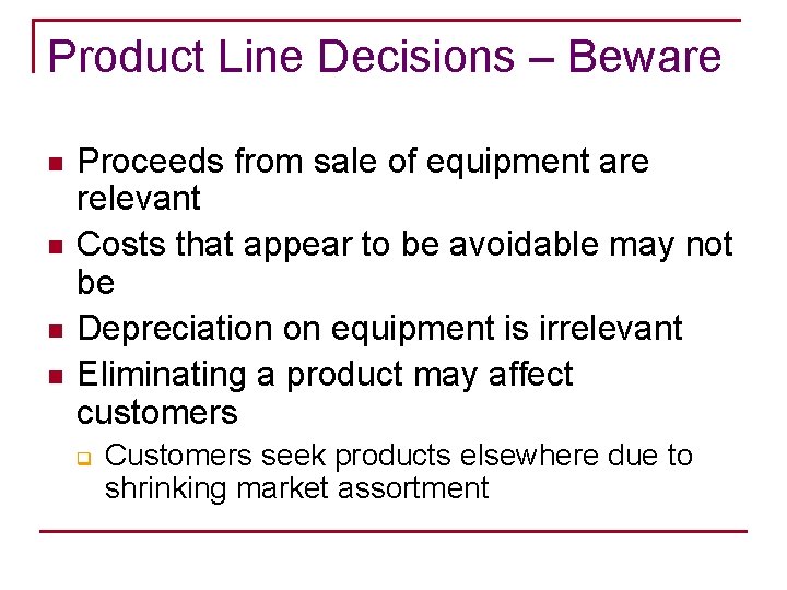 Product Line Decisions – Beware n n Proceeds from sale of equipment are relevant