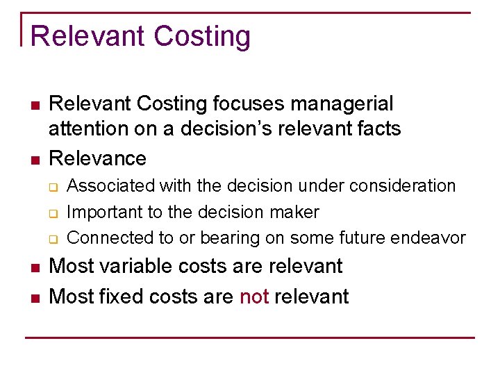 Relevant Costing n n Relevant Costing focuses managerial attention on a decision’s relevant facts