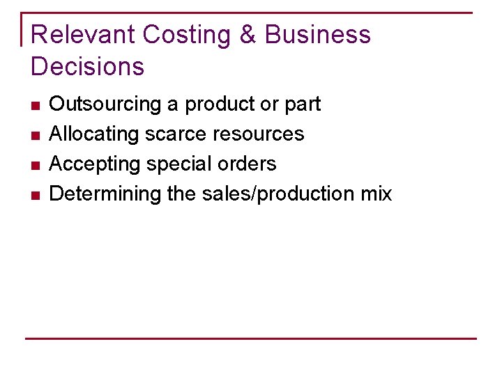 Relevant Costing & Business Decisions n n Outsourcing a product or part Allocating scarce