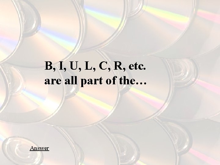 B, I, U, L, C, R, etc. are all part of the… Answer 