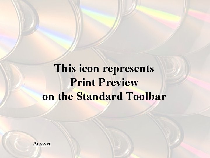 This icon represents Print Preview on the Standard Toolbar Answer 