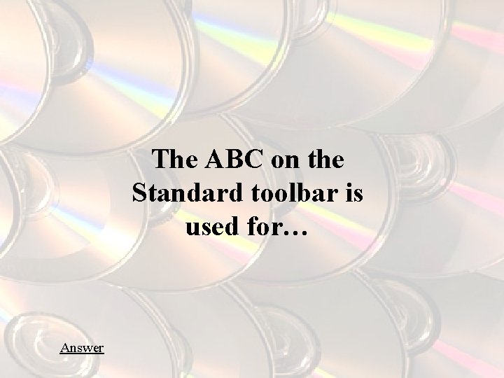 The ABC on the Standard toolbar is used for… Answer 