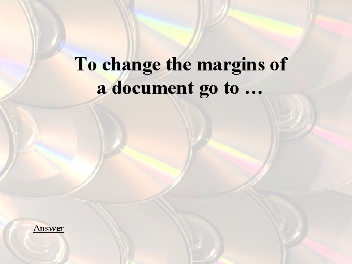 To change the margins of a document go to … Answer 