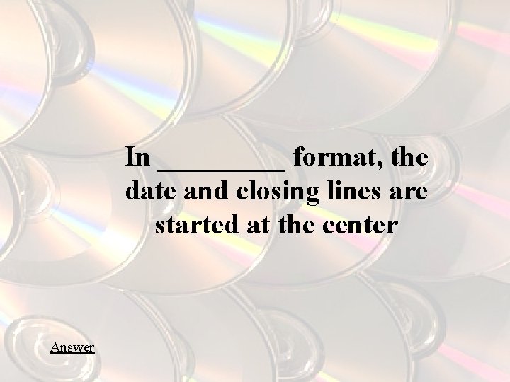 In _____ format, the date and closing lines are started at the center Answer